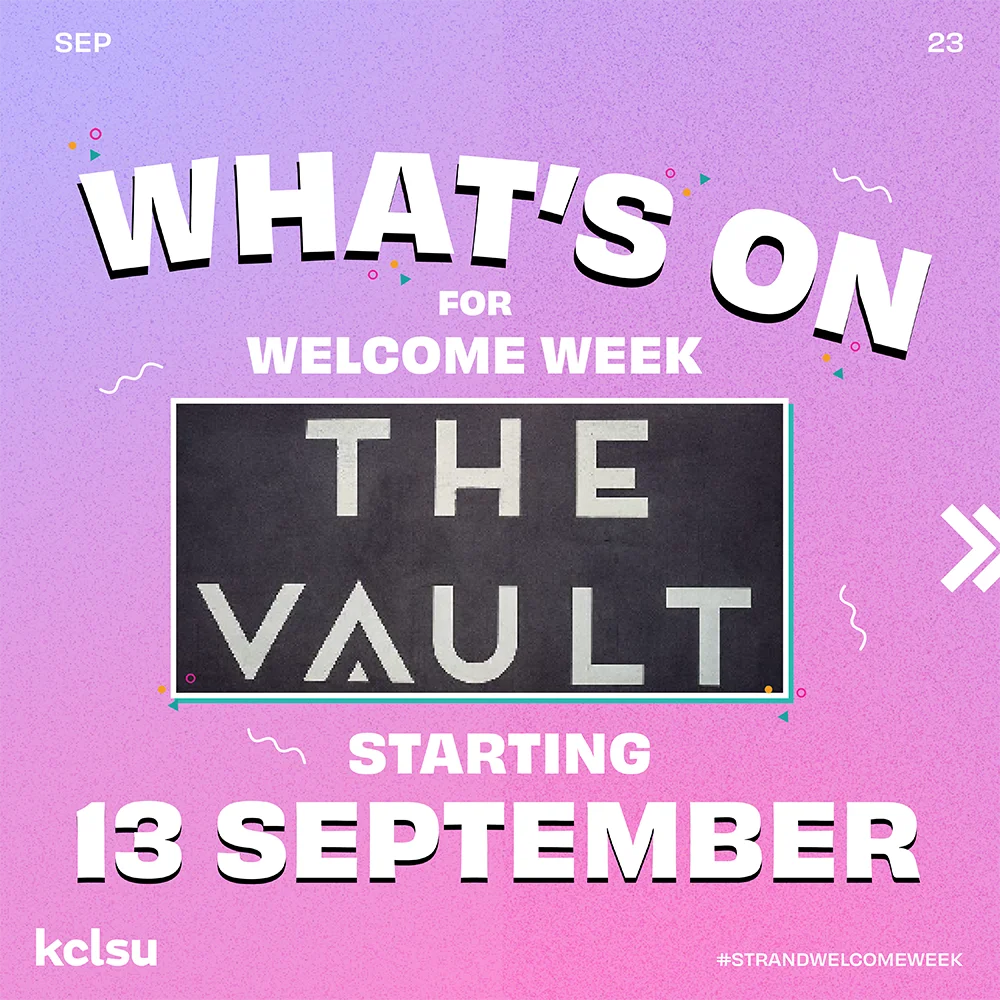 Social media promotional content for KCLSU - The Vault, Strand for Welcome Week 2023 - What's On. King's College London.